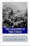 The Leaders of the Union: The Lives and Legacies of Abraham Lincoln, Ulysses S. Grant, and William Tecumseh Sherman