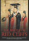 The Battle of Red Cliffs: The History and Legacy of the Decisive Battle Fought Near the Start of Ancient China’s Three Kingdoms Period