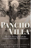 Pancho Villa: The Life and Legacy of the Famous Mexican Revolutionary