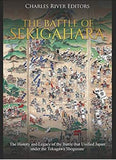 The Battle of Sekigahara: The History and Legacy of the Battle that Unified Japan under the Tokugawa Shogunate