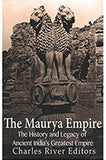 The Maurya Empire: The History and Legacy of Ancient India’s Greatest Empire