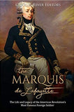 The Marquis de Lafayette: The Life and Legacy of the American Revolution’s Most Famous Foreign Soldier