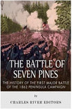 The Battle of Seven Pines: The History of the First Major Battle of the 1862 Peninsula Campaign