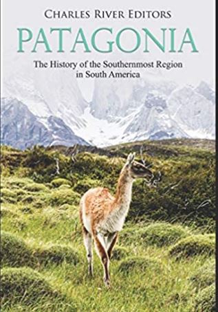 Patagonia: The History of the Southernmost Region in South America