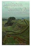 Londinium and Hadrian’s Wall: The History of Ancient Rome’s Most Famous Landmarks in Britain