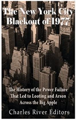 The New York City Blackout of 1977: The History of the Power Failure that Led to Looting and Arson Across the Big Apple