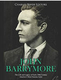 John Barrymore: The Life and Legacy of Early 20th Century America’s Most Famous Actor