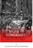 The Night of the Long Knives: The History and Legacy of Adolf Hitler's Notorious Purge of the SA
