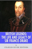 British Legends: The Life and Legacy of Sir Francis Drake