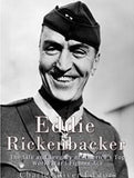 Eddie Rickenbacker: The Life and Legacy of America's Top World War I Fighter Ace
