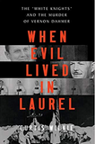 When Evil Lived in Laurel: The "White Knights" and the Murder of Vernon Dahmer