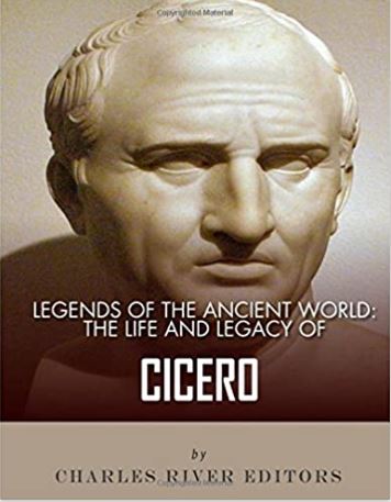 Legends of the Ancient World: The Life and Legacy of Cicero