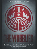 The Wobblies: The History of the Industrial Workers of the World in the Early 20th Century