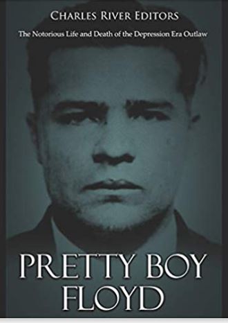 Pretty Boy Floyd: The Notorious Life and Death of the Depression Era Outlaw