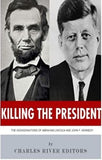 Killing The President: The Assassinations of Abraham Lincoln and John F. Kennedy