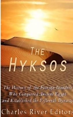 The Hyksos: The History of the Foreign Invaders Who Conquered Ancient Egypt and Established the Fifteenth Dynasty