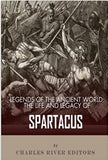 Legends of the Ancient World: The Life and Legacy of Spartacus