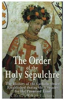 The Order of the Holy Sepulchre: The History of the Catholic Order Established during the Crusades for the Promised Land