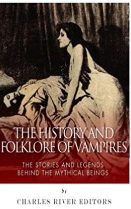 The History and Folklore of Vampires: The Stories and Legends Behind the Mythical Beings