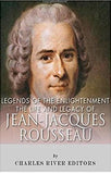 Legends of The Enlightenment: The Life and Legacy of Jean Jacques Rousseau