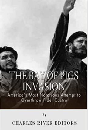 The Bay of Pigs Invasion: President Kennedy’s Failed Attempt to Overthrow Fidel Castro