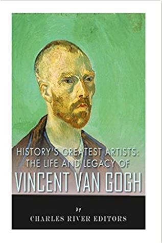 History's Greatest Artists: The Life and Legacy of Vincent van Gogh