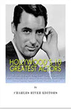 Hollywood’s 10 Greatest Actors: Humphrey Bogart, Cary Grant, Jimmy Stewart, Marlon Brando, Fred Astaire, Henry Fonda, Clark Gable, James Cagney, Spencer Tracy, and Charlie Chaplin