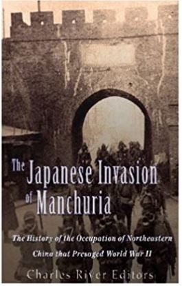 The Japanese Invasion of Manchuria: The History of the Occupation of Northeastern China that Presaged World War II