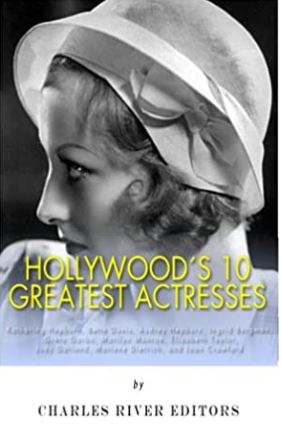 Hollywood’s 10 Greatest Actresses: Katharine Hepburn, Bette Davis, Audrey Hepburn, Ingrid Bergman, Greta Garbo, Marilyn Monroe, Elizabeth Taylor, Judy Garland, Marlene Dietrich, and Joan Crawford