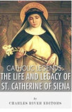 Catholic Legends: The Life and Legacy of St. Catherine of Siena