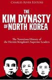 The Kim Dynasty of North Korea: The Notorious History of the Hermit Kingdom’s Supreme Leaders