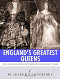 England's Greatest Queens: The Lives and Legacies of Queen Elizabeth I and Queen Victoria