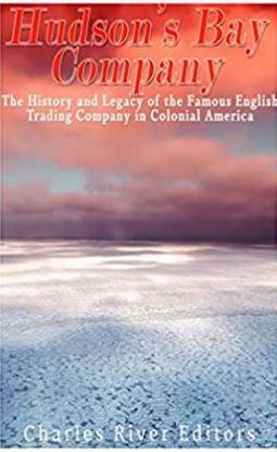 The Hudson’s Bay Company: The History and Legacy of the Famous English Trading Company in Colonial America