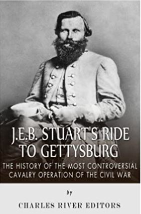 J.E.B. Stuart’s Ride to Gettysburg: The History of the Most Controversial Cavalry Operation of the Civil War
