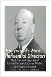 Hollywood’s Most Influential Directors: The Lives and Legacies of Alfred Hitchcock, Orson Welles, and Stanley Kubrick