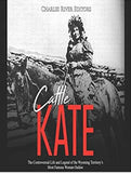 Cattle Kate: The Controversial Life and Legend of the Wyoming Territory’s Most Famous Woman Outlaw
