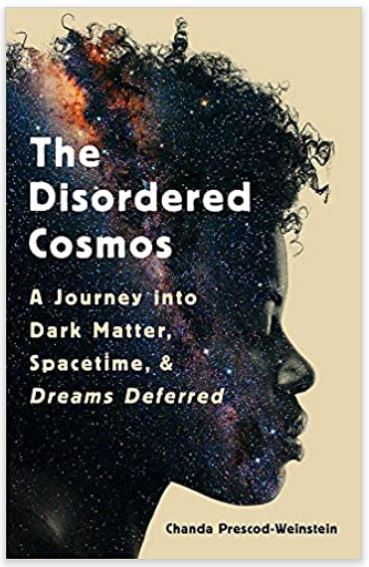 The Disordered Cosmos: A Journey into Dark Matter, Spacetime, and Dreams Deferred