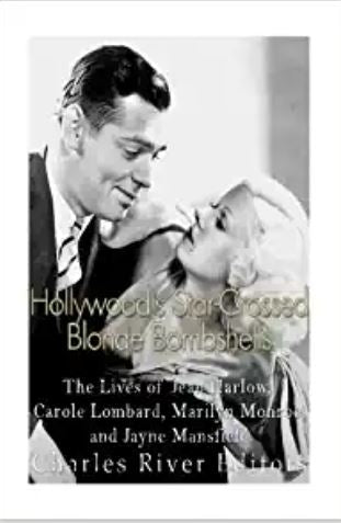 Hollywood’s Star-Crossed Blonde Bombshells: The Lives of Jean Harlow, Carole Lombard, Marilyn Monroe, and Jayne Mansfield