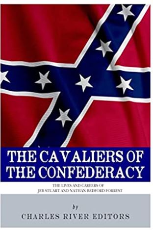 The Cavaliers of the Confederacy: The Lives and Careers of JEB Stuart and Nathan Bedford Forrest