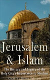 Jerusalem and Islam: The History and Legacy of the Holy City’s Importance to Muslims