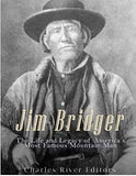 Jim Bridger: The Life and Legacy of America’s Most Famous Mountain Man