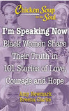 Chicken Soup for the Soul: I'm Speaking Now: Black Women Share Their Truth in 101 Stories of Love, Courage and Hope