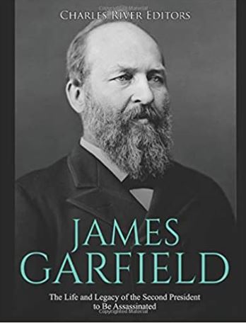James Garfield: The Life and Legacy of the Second President to Be Assassinated
