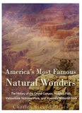 America’s Most Famous Natural Wonders: The History of the Grand Canyon, Niagara Falls, Yellowstone National Park, and Yosemite National Park
