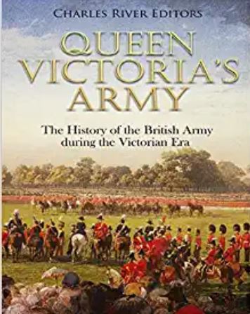 Queen Victoria’s Army: The History of the British Army during the Victorian Era