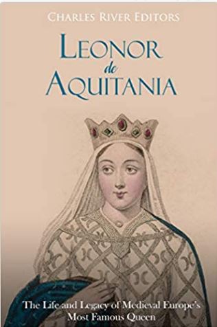 Leonor de Aquitania: La vida y legado de la más famosa reina de la Europa medieval (Spanish Edition)