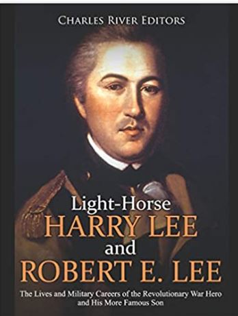 Light-Horse Harry Lee and Robert E. Lee: The Lives and Military Careers of the Revolutionary War Hero and His More Famous Son