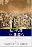 Leaders of the Jacobins: The Lives and Legacies of Maximilien Robespierre and Jean-Paul Marat