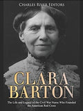 Clara Barton: The Life and Legacy of the Civil War Nurse Who Founded the American Red Cross