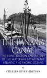The Panama Canal: The Construction and History of the Waterway Between the Atlantic and Pacific Oceans